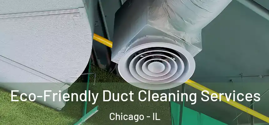  Eco-Friendly Duct Cleaning Services Chicago - IL