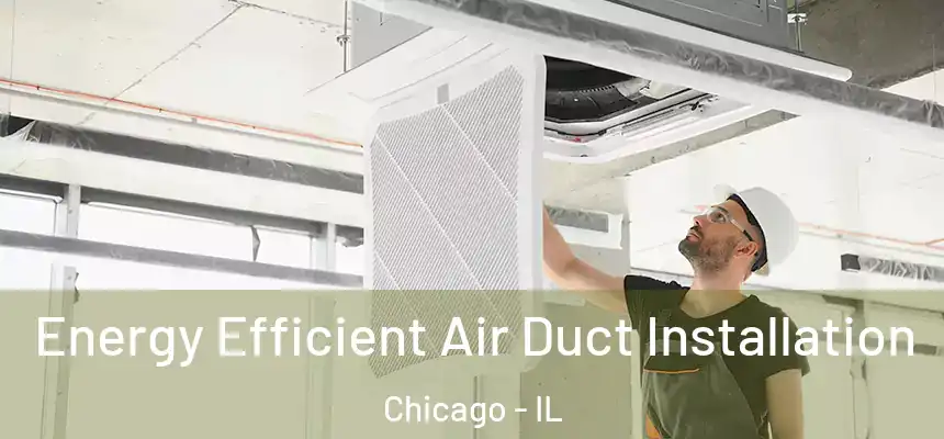  Energy Efficient Air Duct Installation Chicago - IL