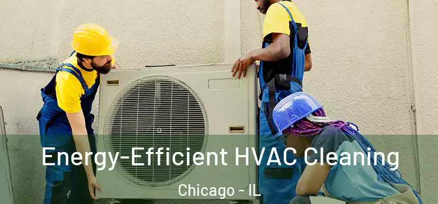 Energy-Efficient HVAC Cleaning Chicago - IL