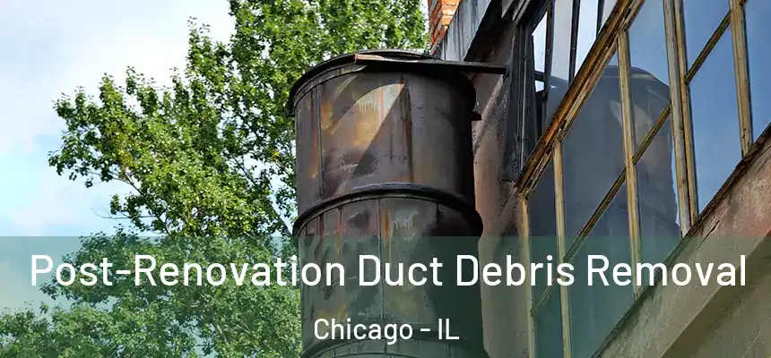 Post-Renovation Duct Debris Removal Chicago - IL
